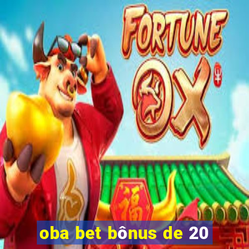 oba bet bônus de 20